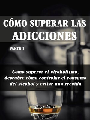 Como superar el alcoholismo, descubre como controlar el consumo del alcohol y evitar una recaída - ebook